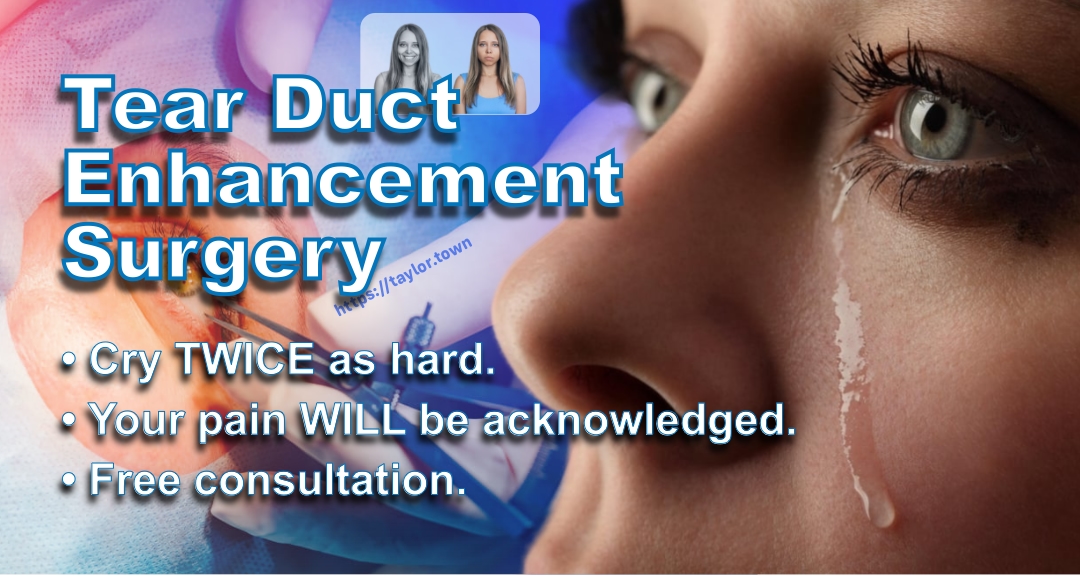 "Tear duct enhancement surgery. Cry TWICE as hard. Your pain WILL be acknowledged. Free consultation."